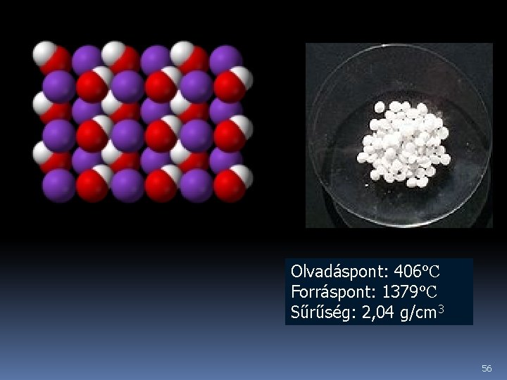 Olvadáspont: 406°C Forráspont: 1379°C Sűrűség: 2, 04 g/cm 3 56 