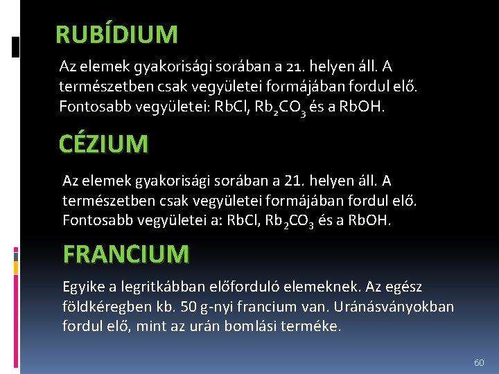 RUBÍDIUM Az elemek gyakorisági sorában a 21. helyen áll. A természetben csak vegyületei formájában RUBÍDIUM Az elemek gyakorisági sorában a 21. helyen áll. A természetben csak vegyületei formájában