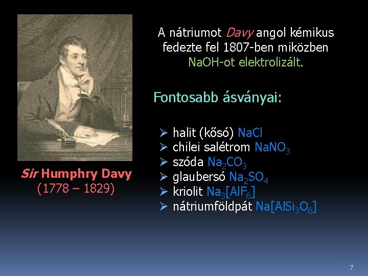 A nátriumot Davy angol kémikus fedezte fel 1807 -ben miközben Na. OH-ot elektrolizált. Fontosabb