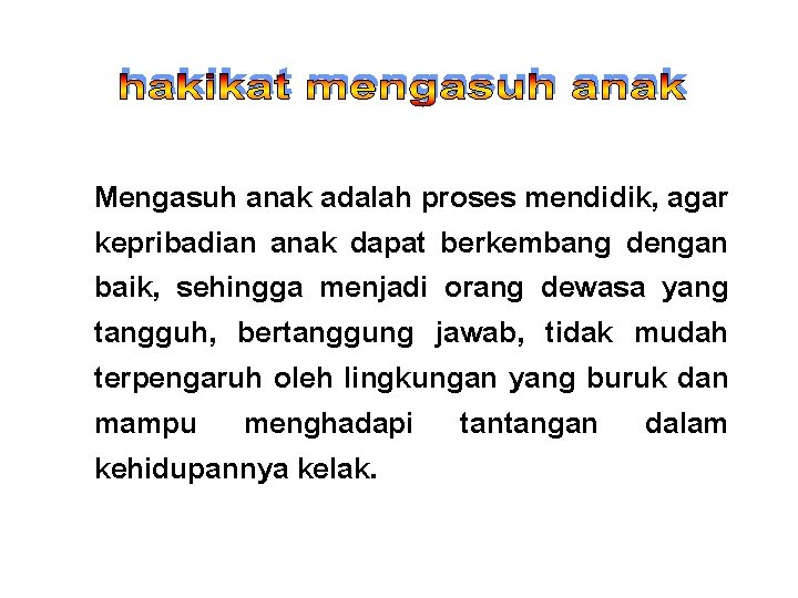 Mengasuh anak adalah proses mendidik, agar kepribadian anak dapat berkembang dengan baik, sehingga menjadi