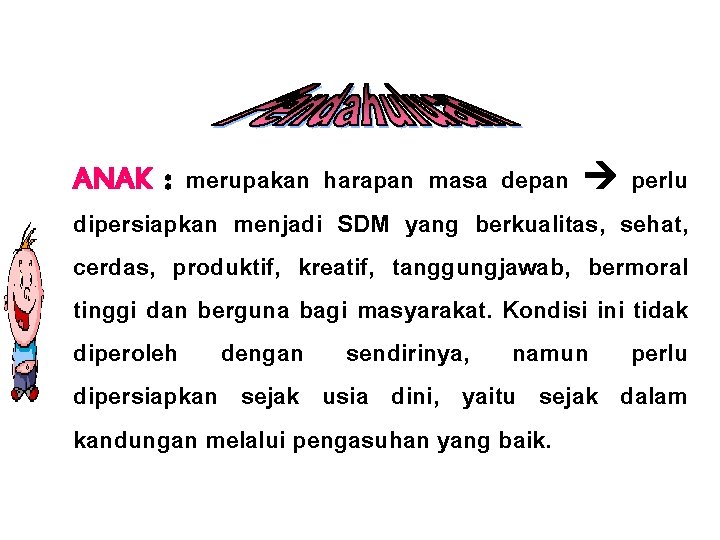 ANAK : merupakan harapan masa depan perlu dipersiapkan menjadi SDM yang berkualitas, sehat, cerdas,