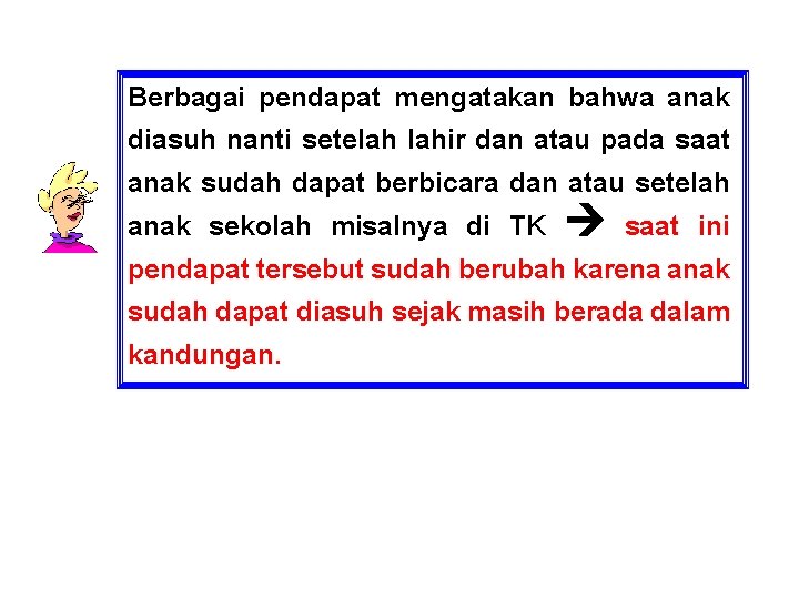 Berbagai pendapat mengatakan bahwa anak diasuh nanti setelah lahir dan atau pada saat anak