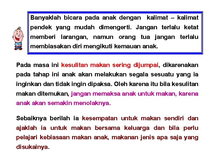 Banyaklah bicara pada anak dengan kalimat – kalimat pendek yang mudah dimengerti. Jangan terlalu