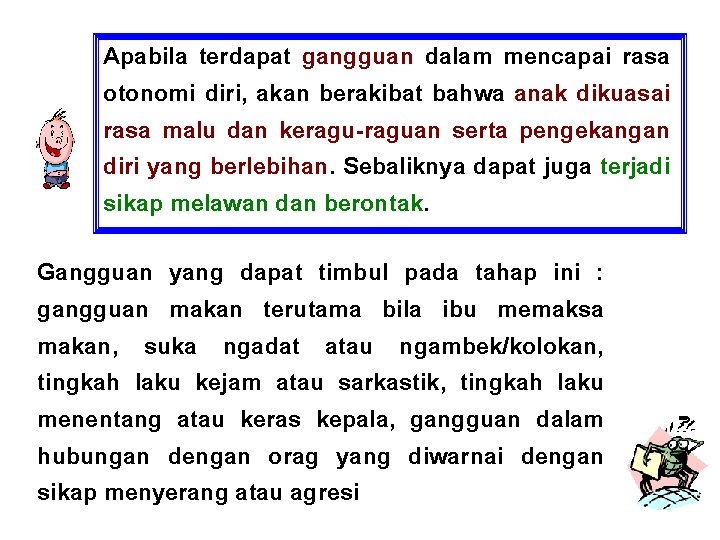 Apabila terdapat gangguan dalam mencapai rasa otonomi diri, akan berakibat bahwa anak dikuasai rasa