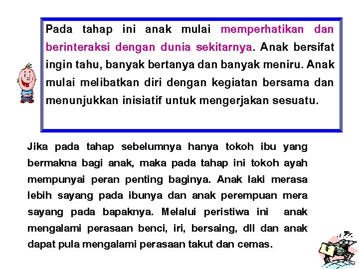 Pada tahap ini anak mulai memperhatikan dan berinteraksi dengan dunia sekitarnya. Anak bersifat ingin