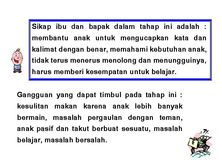 Sikap ibu dan bapak dalam tahap ini adalah : membantu anak untuk mengucapkan kata