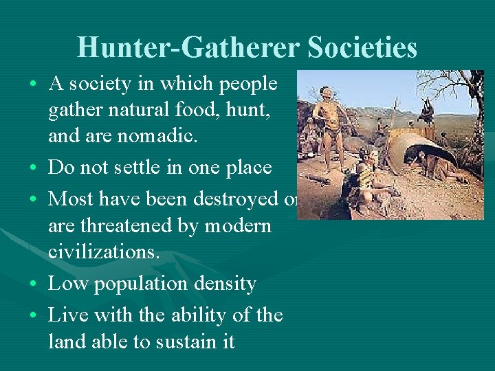Hunter-Gatherer Societies • A society in which people gather natural food, hunt, and are