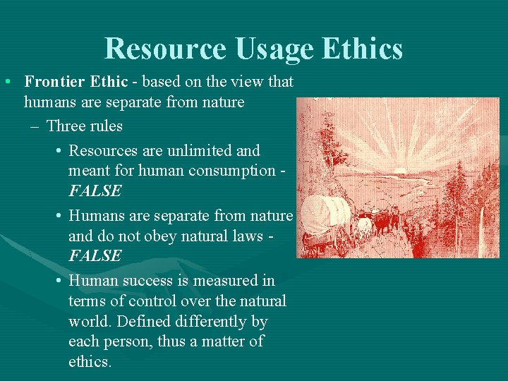Resource Usage Ethics • Frontier Ethic - based on the view that humans are