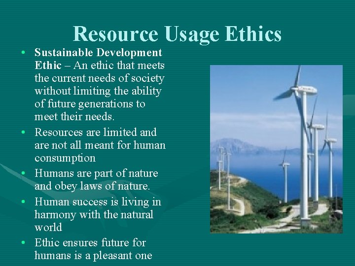 Resource Usage Ethics • Sustainable Development Ethic – An ethic that meets the current