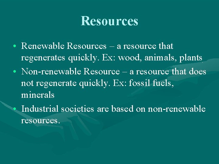 Resources • Renewable Resources – a resource that regenerates quickly. Ex: wood, animals, plants