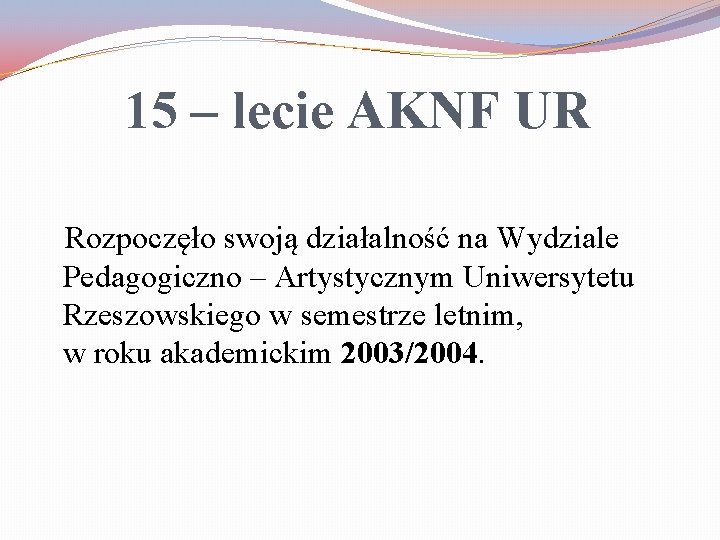 15 – lecie AKNF UR Rozpoczęło swoją działalność na Wydziale Pedagogiczno – Artystycznym Uniwersytetu