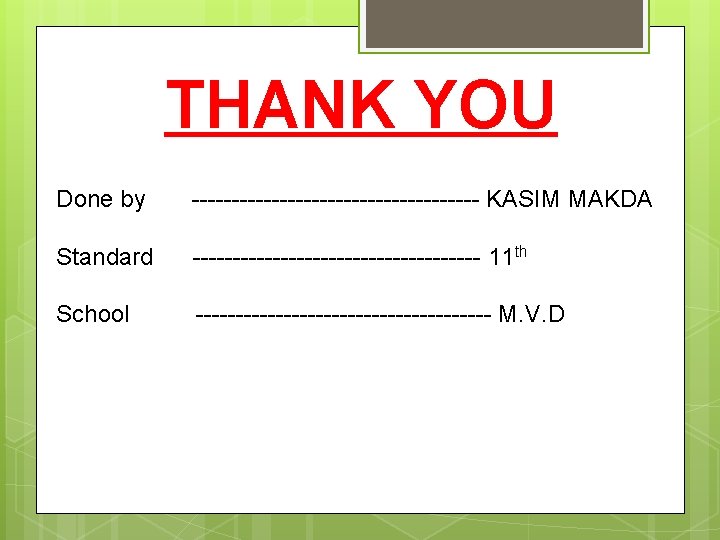THANK YOU Done by ------------------ KASIM MAKDA Standard ------------------ 11 th School ------------------- M.