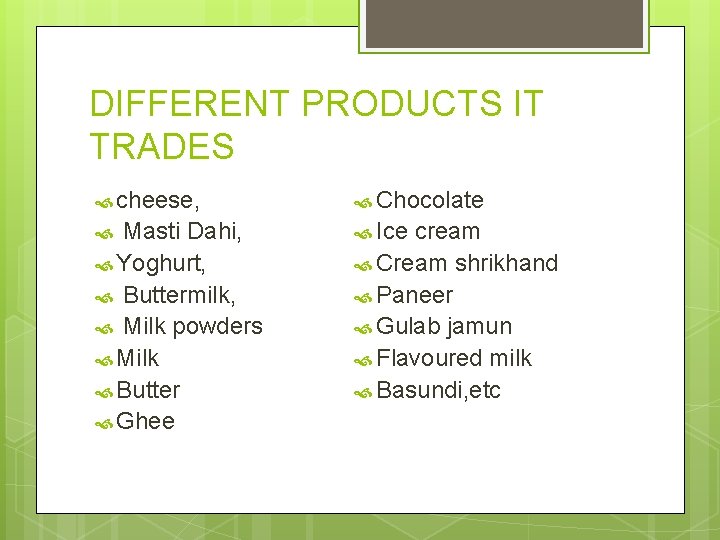 DIFFERENT PRODUCTS IT TRADES cheese, Chocolate Masti Dahi, Yoghurt, Buttermilk, Milk powders Milk Butter