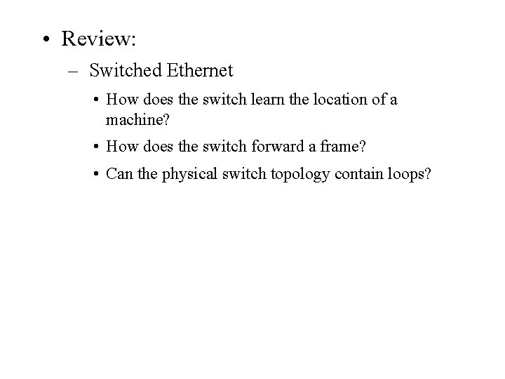  • Review: – Switched Ethernet • How does the switch learn the location