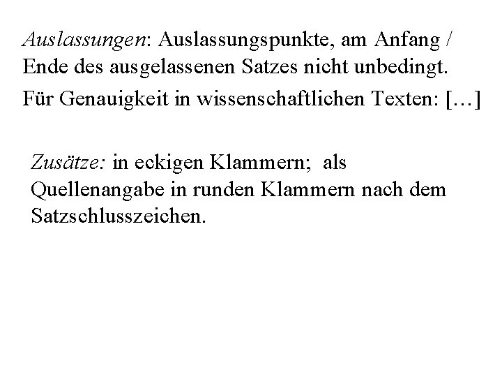 Auslassungen: Auslassungspunkte, am Anfang / Ende des ausgelassenen Satzes nicht unbedingt. Für Genauigkeit in