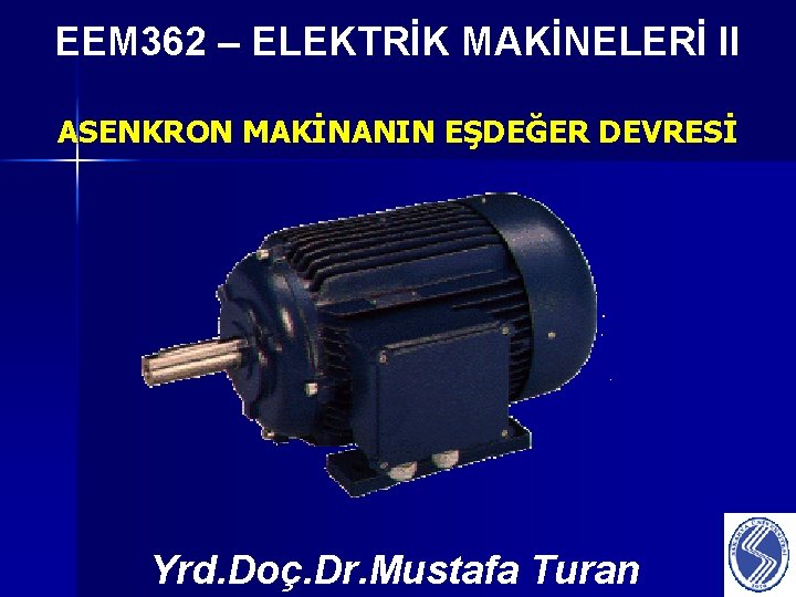 EEM 362 – ELEKTRİK MAKİNELERİ II ASENKRON MAKİNANIN EŞDEĞER DEVRESİ Yrd. Doç. Dr. Mustafa