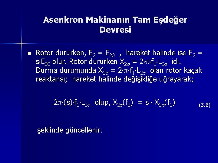 Asenkron Makinanın Tam Eşdeğer Devresi n Rotor dururken, E 2 = E 20 ,