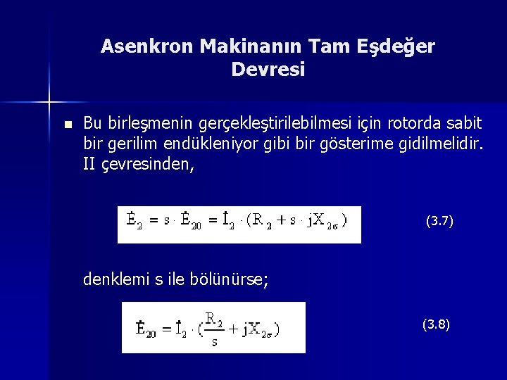 Asenkron Makinanın Tam Eşdeğer Devresi n Bu birleşmenin gerçekleştirilebilmesi için rotorda sabit bir gerilim