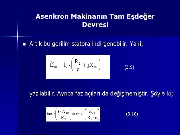 Asenkron Makinanın Tam Eşdeğer Devresi n Artık bu gerilim statora indirgenebilir. Yani; (3. 9)