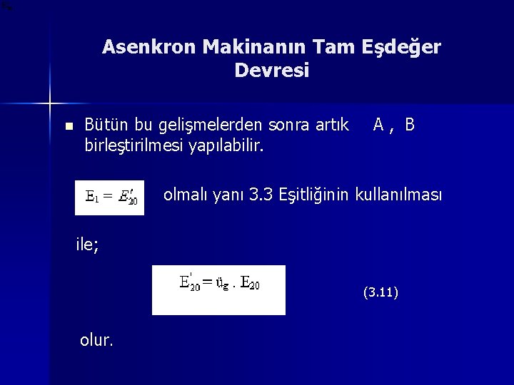 Asenkron Makinanın Tam Eşdeğer Devresi n Bütün bu gelişmelerden sonra artık birleştirilmesi yapılabilir. A,