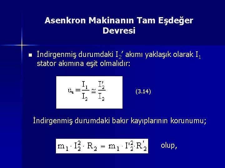 Asenkron Makinanın Tam Eşdeğer Devresi n İndirgenmiş durumdaki I 2’ akımı yaklaşık olarak I