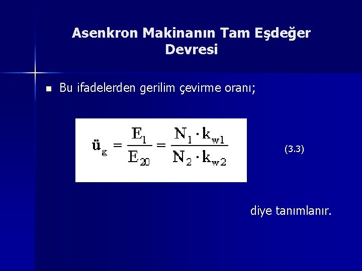 Asenkron Makinanın Tam Eşdeğer Devresi n Bu ifadelerden gerilim çevirme oranı; (3. 3) diye