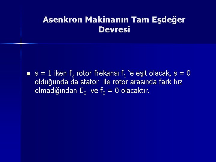 Asenkron Makinanın Tam Eşdeğer Devresi n s = 1 iken f 2 rotor frekansı