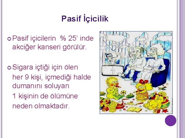 Pasif İçicilik Pasif içicilerin % 25’ inde akciğer kanseri görülür. Sigara içtiği için ölen