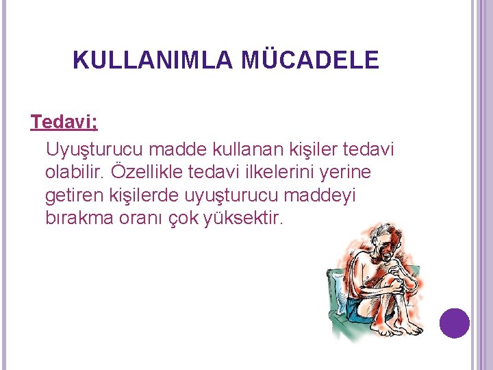 KULLANIMLA MÜCADELE Tedavi; Uyuşturucu madde kullanan kişiler tedavi olabilir. Özellikle tedavi ilkelerini yerine getiren