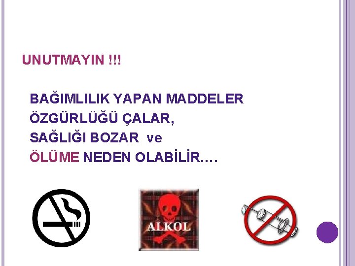 UNUTMAYIN !!! BAĞIMLILIK YAPAN MADDELER ÖZGÜRLÜĞÜ ÇALAR, SAĞLIĞI BOZAR ve ÖLÜME NEDEN OLABİLİR…. 