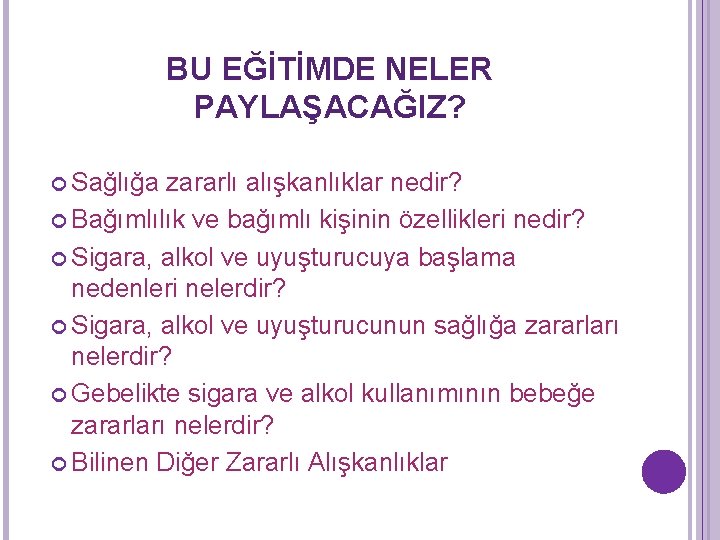 BU EĞİTİMDE NELER PAYLAŞACAĞIZ? Sağlığa zararlı alışkanlıklar nedir? Bağımlılık ve bağımlı kişinin özellikleri nedir?