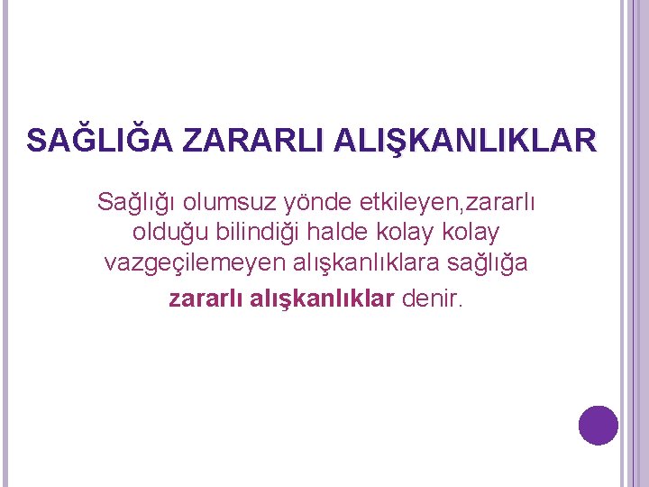 SAĞLIĞA ZARARLI ALIŞKANLIKLAR Sağlığı olumsuz yönde etkileyen, zararlı olduğu bilindiği halde kolay vazgeçilemeyen alışkanlıklara