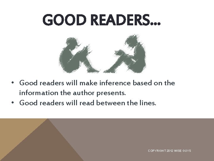 GOOD READERS… • Good readers will make inference based on the information the author