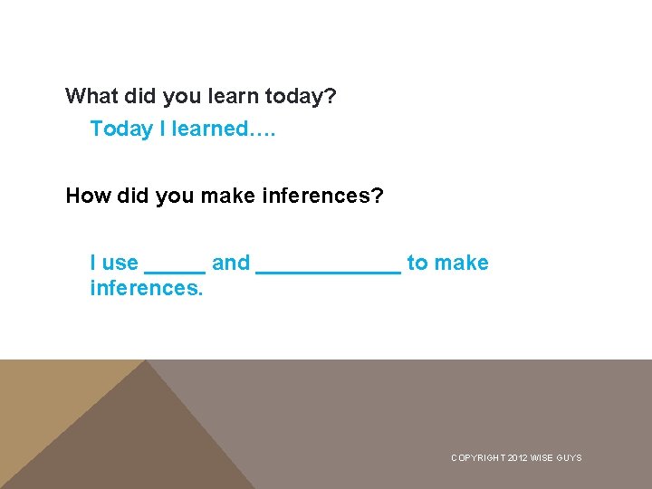 What did you learn today? Today I learned…. How did you make inferences? I