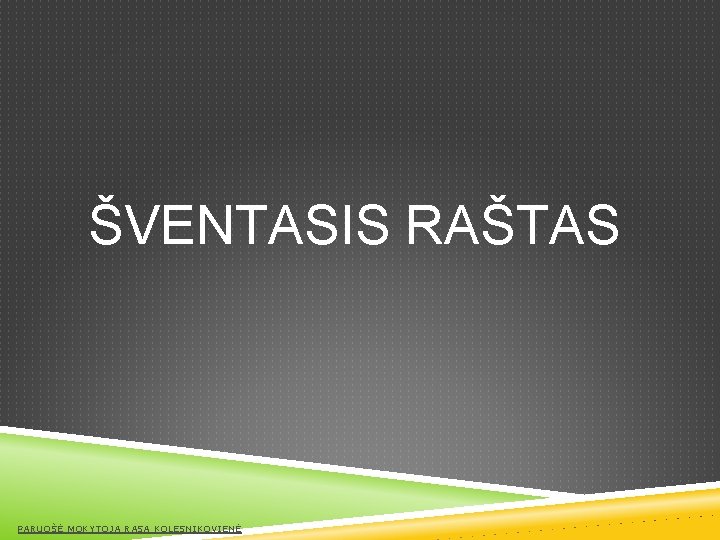 ŠVENTASIS RAŠTAS PARUOŠĖ MOKYTOJA RASA KOLESNIKOVIENĖ 