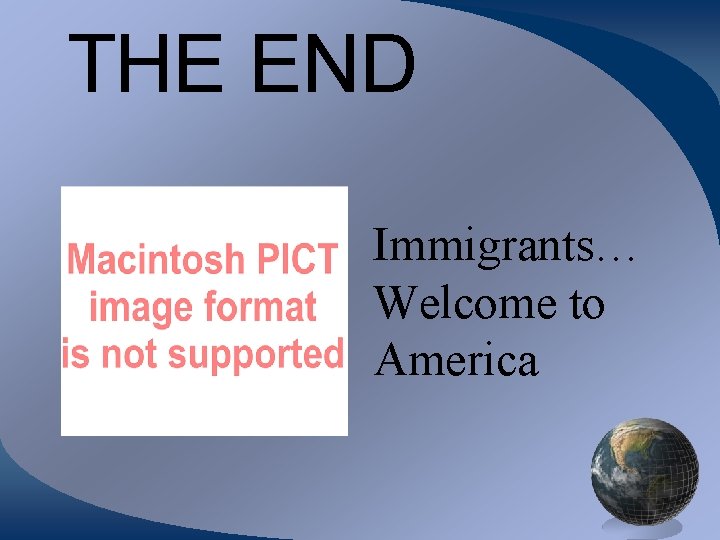 THE END Immigrants… Welcome to America 