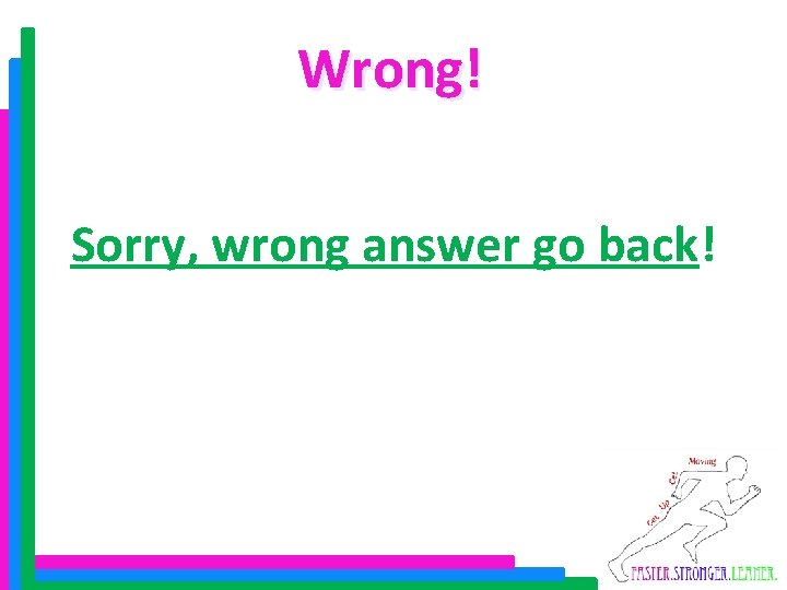 Wrong! Sorry, wrong answer go back! 