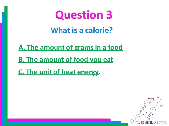 Question 3 What is a calorie? A. The amount of grams in a food
