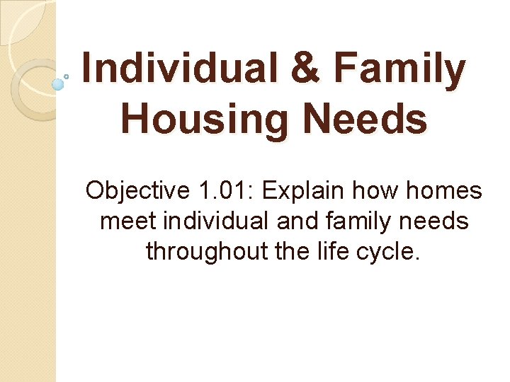 Individual & Family Housing Needs Objective 1. 01: Explain how homes meet individual and