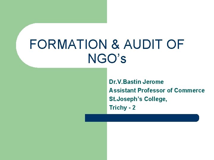 FORMATION & AUDIT OF NGO’s Dr. V. Bastin Jerome Assistant Professor of Commerce St.