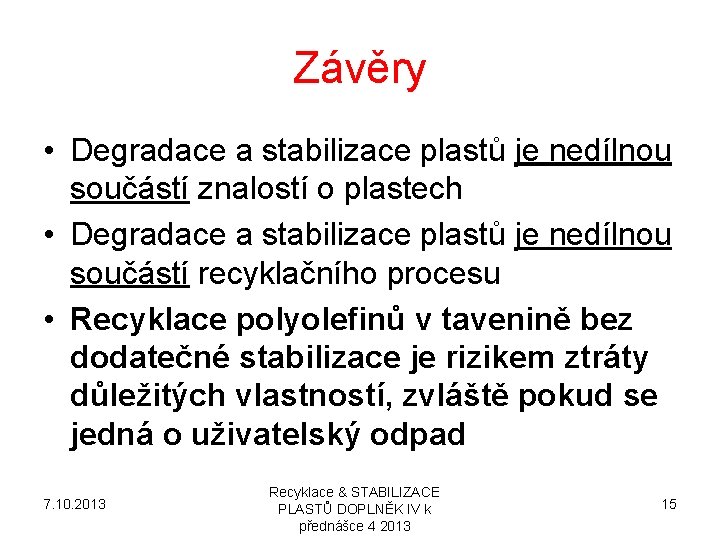 Závěry • Degradace a stabilizace plastů je nedílnou součástí znalostí o plastech • Degradace