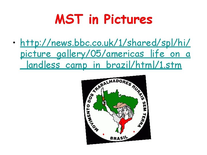MST in Pictures • http: //news. bbc. co. uk/1/shared/spl/hi/ picture_gallery/05/americas_life_on_a _landless_camp_in_brazil/html/1. stm 