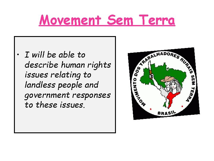 Movement Sem Terra • I will be able to describe human rights issues relating