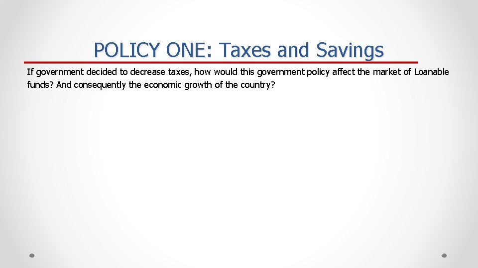 POLICY ONE: Taxes and Savings If government decided to decrease taxes, how would this