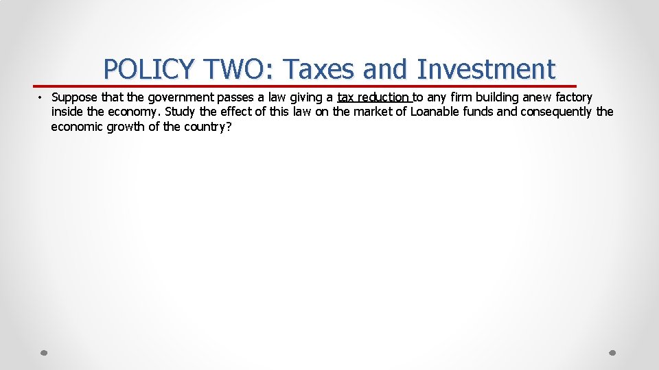 POLICY TWO: Taxes and Investment • Suppose that the government passes a law giving