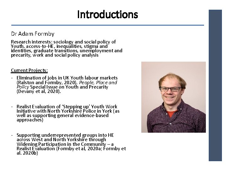 Introductions Dr Adam Formby Research interests: sociology and social policy of Youth, access-to-HE, inequalities,