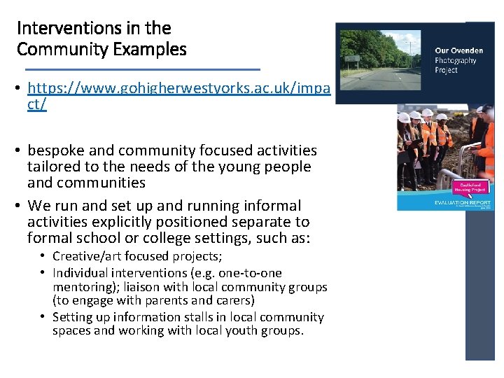 Interventions in the Community Examples • https: //www. gohigherwestyorks. ac. uk/impa ct/ • bespoke