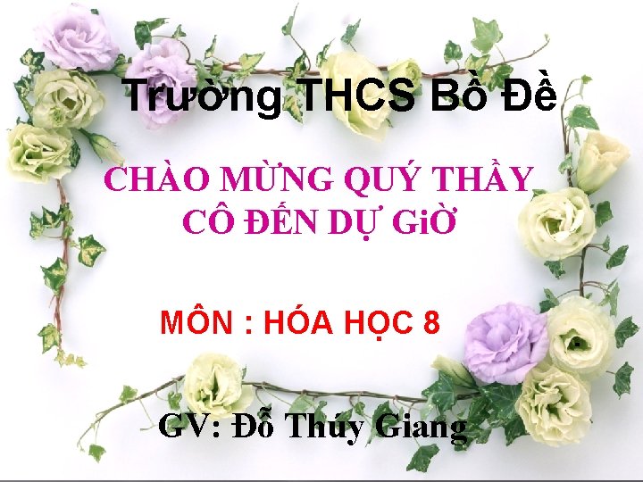 Trường THCS Bồ Đề CHÀO MỪNG QUÝ THẦY CÔ ĐẾN DỰ GiỜ MÔN :