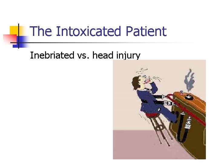 The Intoxicated Patient Inebriated vs. head injury 