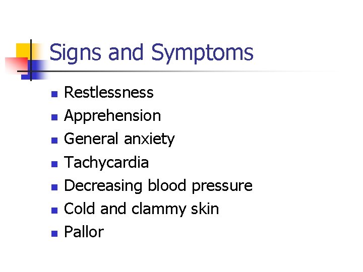 Signs and Symptoms n n n n Restlessness Apprehension General anxiety Tachycardia Decreasing blood